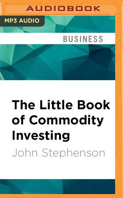 The Little Book of Commodity Investing By John Stephenson, John Mauldin (Foreword by), Jeremy Gage (Read by) Cover Image