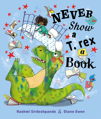 Never Show a T. rex a Book By Rashmi Sirdeshpande, Diane Ewen (Illustrator) Cover Image