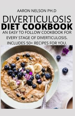 Diverticulosis Diet Book: An Easy to Follow Cookbook for Every Stage of Diverticulosis. Includes 50+ Recipes for You.