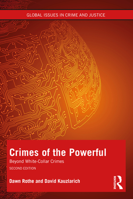Crimes of the Powerful: White-Collar Crime and Beyond (Global Issues in Crime and Justice) By Dawn Rothe, David Kauzlarich Cover Image