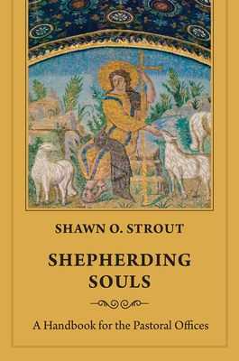 Shepherding Souls: A Handbook for the Pastoral Offices Cover Image