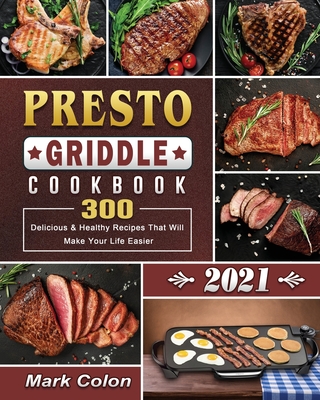 Presto Griddle Cookbook 2021: 300 Delicious & Healthy Recipes That Will Make Your Life Easier By Mark Colon Cover Image