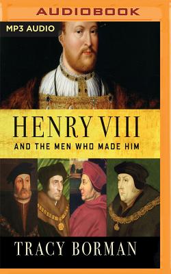 Cover for Henry VIII and the Men Who Made Him