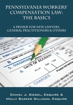 Pennsylvania Workers' Compensation Law: The Basics - A Primer for New Lawyers, General Practitioners & Others