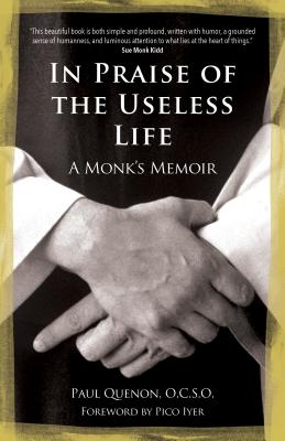 In Praise of the Useless Life: A Monk's Memoir By Paul Quenon, Pico Iyer (Foreword by) Cover Image