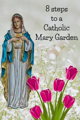 8 Steps To A Catholic Mary Garden Cover Image