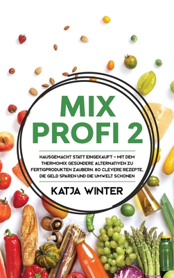 Mixprofi 2: Hausgemacht statt eingekauft - Mit dem Thermomix gesündere Alternativen zu Fertigprodukten zaubern. 80 clevere Rezepte Cover Image