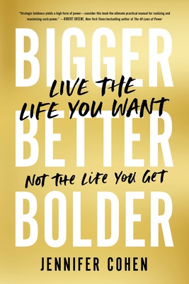 Bigger, Better, Bolder: Live the Life You Want, Not the Life You Get Cover Image