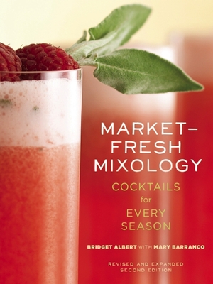 Market-Fresh Mixology: Cocktails for Every Season By Bridget Albert, Mary Barranco (With) Cover Image