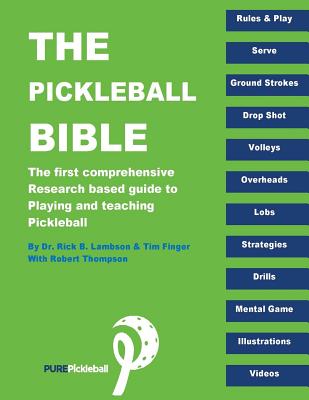 The Pickleball Bible: The first comprehensive research-based guide to playing and teaching Pickleball By Tim Finger, Robert Thompson, Rick B. Lambson Cover Image