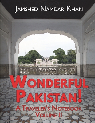 Wonderful Pakistan! A Traveler's Notebook: Volume 2 By Jamshed Namdar Khan Cover Image
