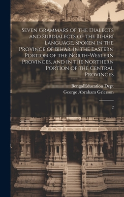Seven Grammars of the Dialects and Subdialects of the Bihárí Language, Spoken in the Province of Bihár, in the Eastern Portion of the North-western Pr Cover Image