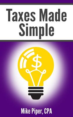 Taxes Made Simple: Income Taxes Explained in 100 Pages or Less Cover Image