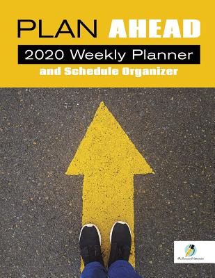 Plan Ahead: 2020 Weekly Planner and Schedule Organizer Cover Image