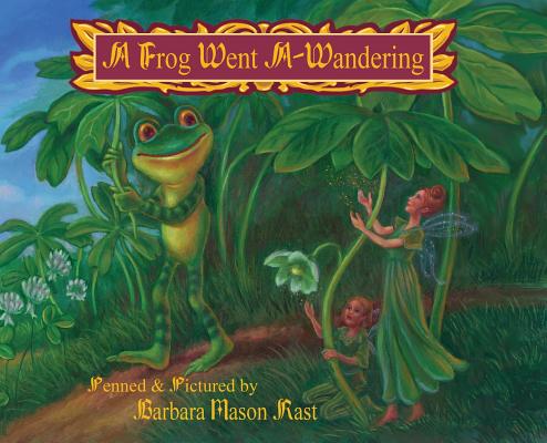 A Frog Went A-Wandering By Barbara J. Mason Rast (Illustrator), Barbara J. Mason Rast Cover Image