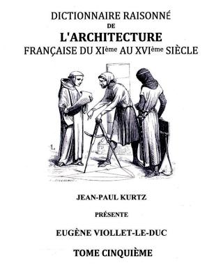 Dictionnaire Raisonné de l'Architecture Française du XIe au XVIe siècle Tome V: Tome 5 Cover Image