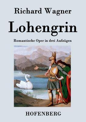 Lohengrin: Romantische Oper in drei Aufzügen By Richard Wagner Cover Image
