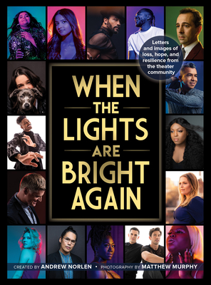 When the Lights Are Bright Again: Letters and Images of Loss, Hope, and Resilience from the Theater Community