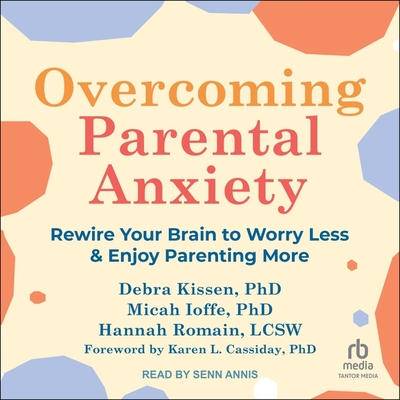 Overcoming Parental Anxiety: Rewire Your Brain to Worry Less and Enjoy Parenting More Cover Image