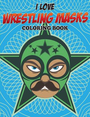 I Love Wrestling Masks Coloring Book By Speedy Publishing LLC Cover Image