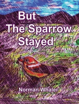 But The Sparrow Stayed - Pero El Gorrión Se Quedó (Bilingual English-Spanish) By Norman Whaler, Yony Madera (Illustrator), Esther Randell (Editor) Cover Image