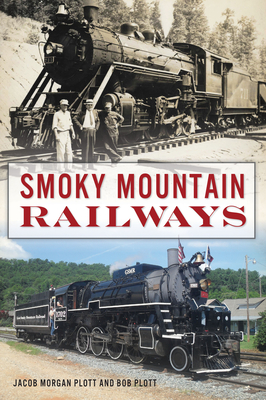 Smoky Mountain Railways By Jacob Morgan Plott, Bob Plott Cover Image