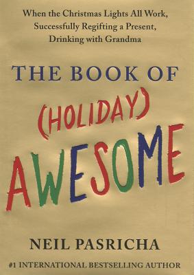 The Book of (Holiday) Awesome: When the Christmas Lights All Work, Successfully Regifting a Present, Drinking with Grandma By Neil Pasricha Cover Image
