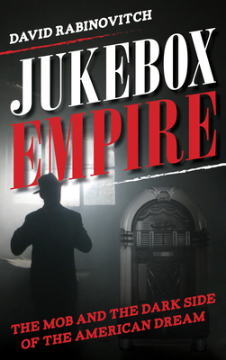 Jukebox Empire: The Mob and the Dark Side of the American Dream By David Rabinovitch Cover Image