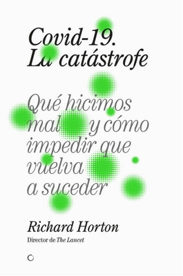 Covid-19, la catástrofe: Qué hicimos mal y cómo impedir que vuelva a suceder