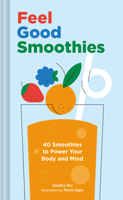 Feel Good Smoothies: 40 Smoothies to Power Your Body and Mind Cover Image