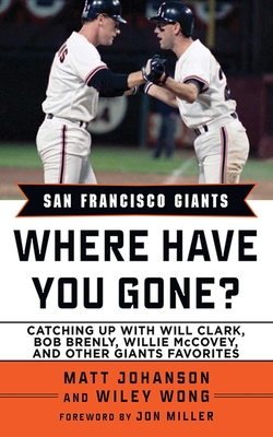 San Francisco Giants: Where Have You Gone? By Matt Johanson, Wylie Wong, Jon Miller (Foreword by) Cover Image