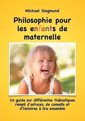 Philosophie pour les enfants de maternelle: Un guide sur différentes thématiques rempli d'astuces, de conseils et d'histoires à lire ensemble Cover Image