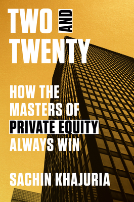 Two and Twenty: How the Masters of Private Equity Always Win By Sachin Khajuria Cover Image