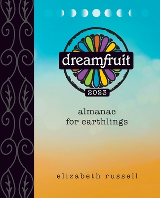 Dreamfruit 2023: Almanac for Earthlings By Elizabeth Russell, Beth Lorio (Illustrator) Cover Image