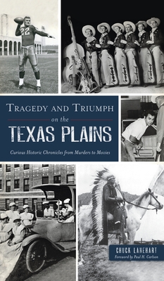 Tragedy and Triumph on the Texas Plains: Curious Historic Chronicles from Murders to Movies By Chuck Lanehart, Paul H. Carlson (Foreword by) Cover Image