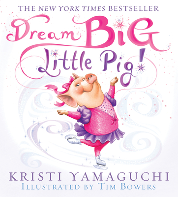 Dream Big, Little Pig! By Kristi Yamaguchi, Tim Bowers (Illustrator) Cover Image