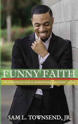 Funny Faith: I'm Convinced God is Somewhere Laughing at Me Cover Image