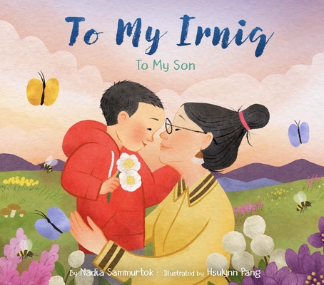 To My Irniq: To My Son By Nadia Sammurtok, Hsulynn Pang (Illustrator) Cover Image