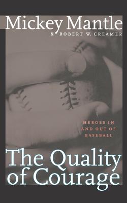 The Quality of Courage: Heroes in and out of Baseball By Mickey Mantle, Robert W. Creamer Cover Image