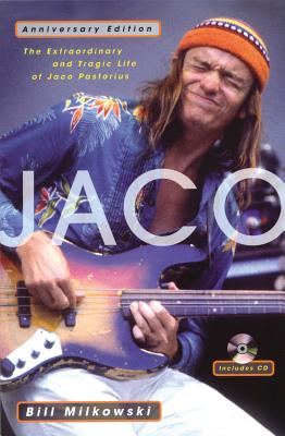 Jaco: The Extraordinary and Tragic Life of Jaco Pastorius - Anniversary Edition By Bill Milkowski Cover Image