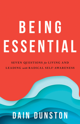 Being Essential: 	Seven Questions for Living and Leading with Radical Self-Awareness Cover Image