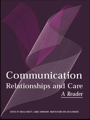 Communication, Relationships and Care: A Reader By Sheila Barrett (Editor), Carol Komaromy (Editor), Martin Robb (Editor) Cover Image