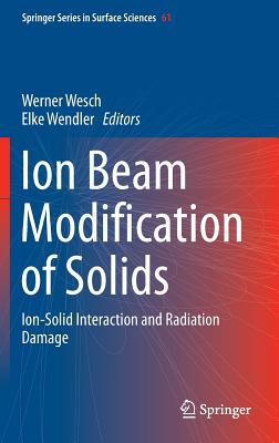 Ion Beam Modification of Solids: Ion-Solid Interaction and Radiation Damage (Springer Surface Sciences #61)