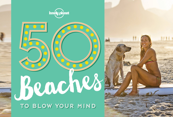 50 Beaches to Blow Your Mind 1 (Lonely Planet) By Ben Handicott, Kalya Ryan Cover Image