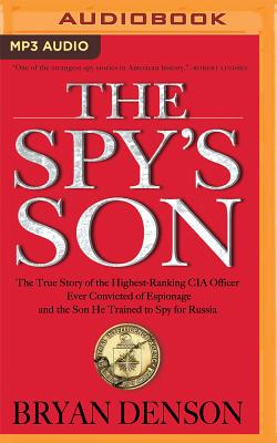 The Spy's Son: The True Story of the Highest-Ranking CIA Officer Ever Convicted of Espionage and the Son He Trained to Spy for Russia Cover Image