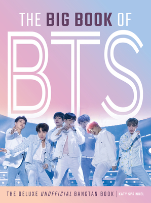 The Big Book of BTS: The Deluxe Unofficial Bangtan Book By Katy Sprinkel Cover Image