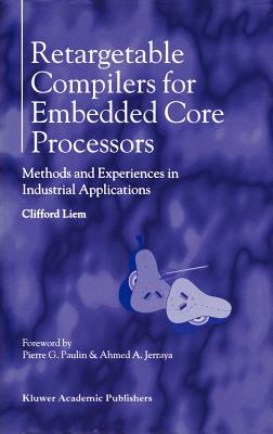 Retargetable Compilers for Embedded Core Processors: Methods and Experiences in Industrial Applications