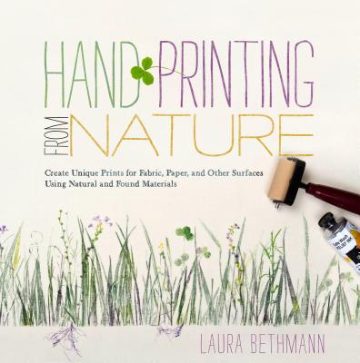 Hand Printing from Nature: Create Unique Prints for Fabric, Paper, and Other Surfaces Using Natural and Found Materials By Laura Donnelly Bethmann Cover Image