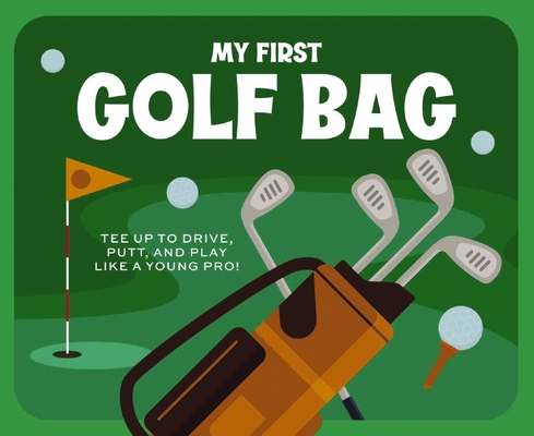 My First Golf Bag: Tee Up to Drive, Putt, and Play like a Young Pro! By Applesauce Press Cover Image