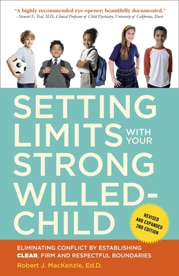 Setting Limits with Your Strong-Willed Child, Revised and Expanded 2nd Edition: Eliminating Conflict by Establishing CLEAR, Firm, and Respectful Boundaries By Robert J. Mackenzie Cover Image